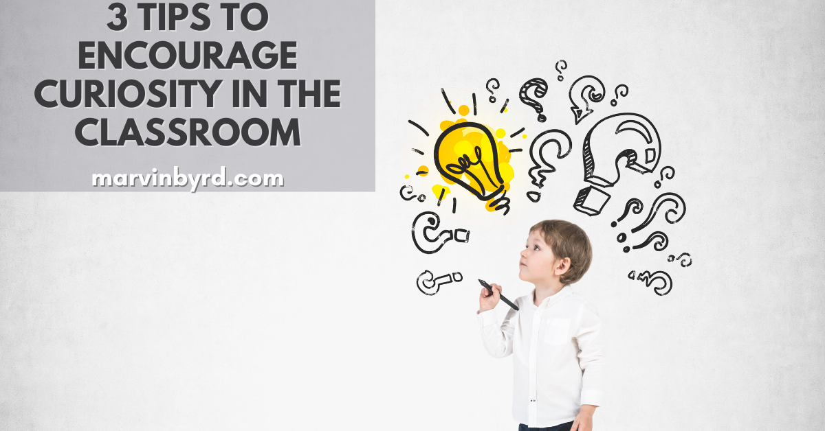 3-tips-to-encourage-curiosity-in-the-classroom-marvin-byrd